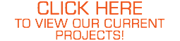 CLICK HERE  TO VIEW OUR CURRENT PROJECTS!
